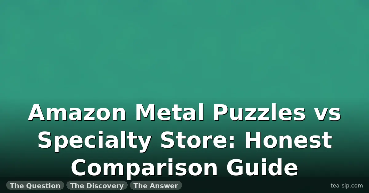 amazon metal puzzles vs specialty store guide by Tea Sip