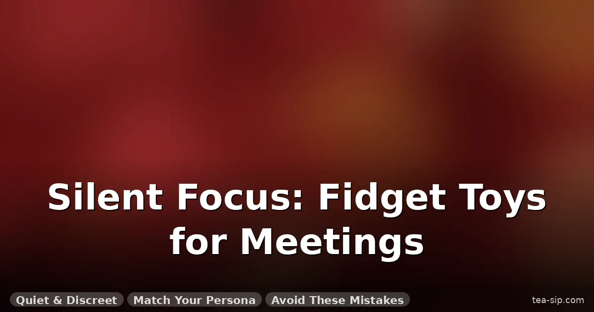 best fidget toys for meetings guide by Tea Sip