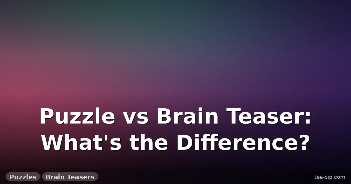 difference between puzzle and brain teaser guide by Tea Sip