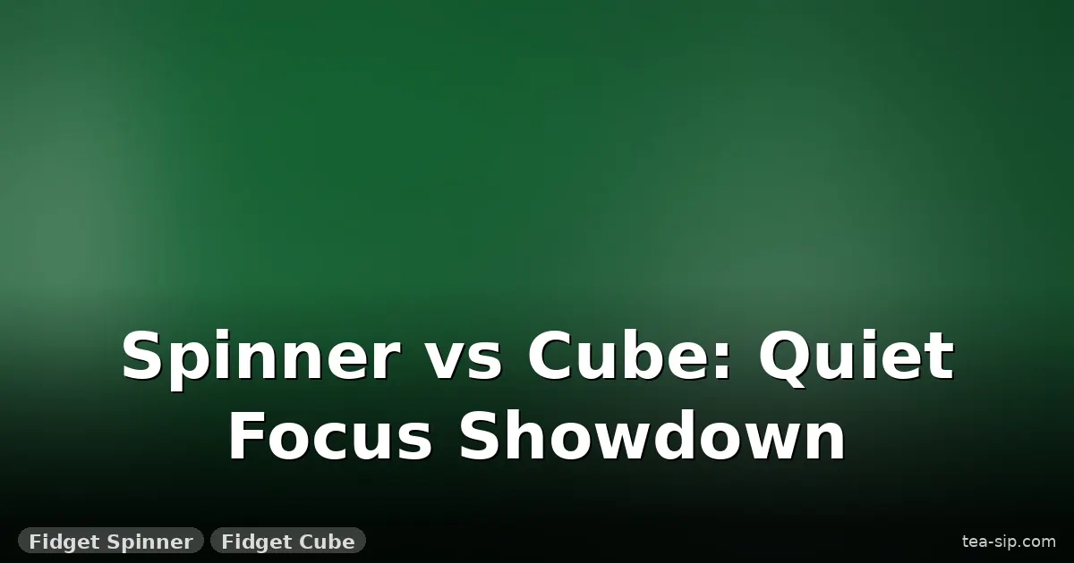 fidget spinner vs fidget cube guide by Tea Sip