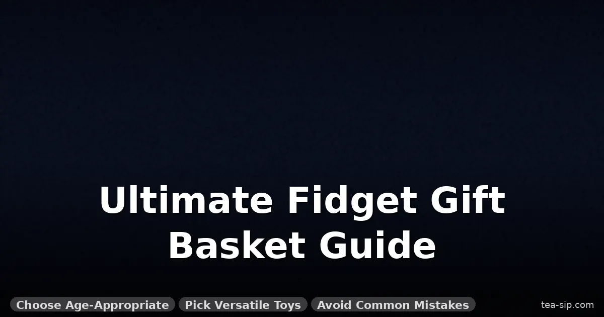 fidget toy gift basket ideas guide by Tea Sip