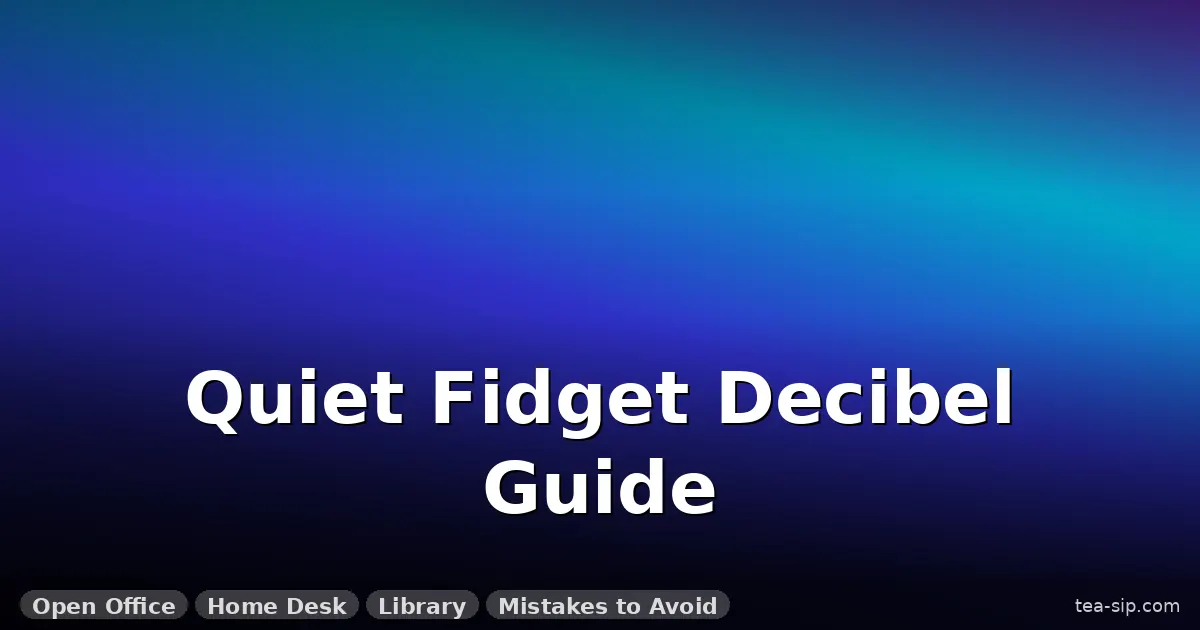 fidget toy noise level comparison guide by Tea Sip