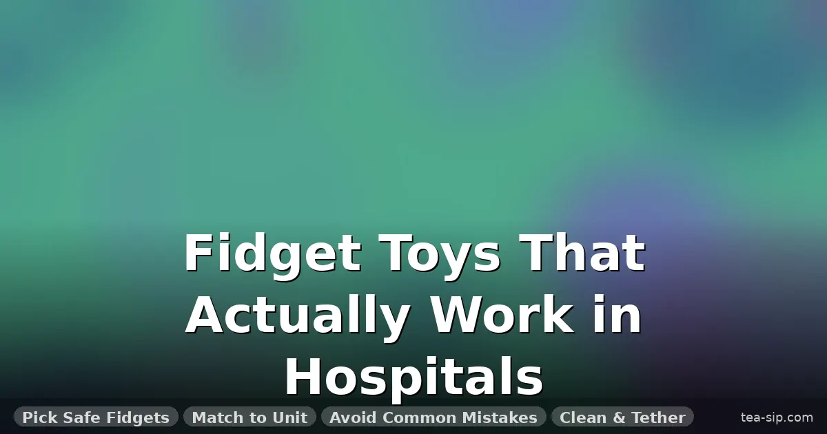 fidget toys for hospital patients guide by Tea Sip