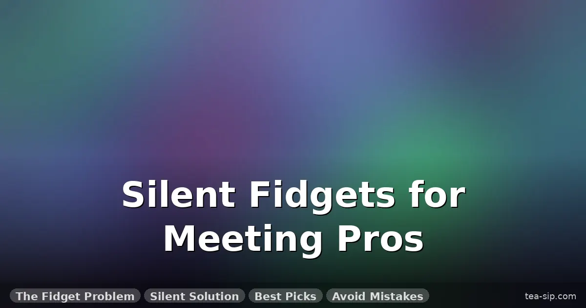 fidget toys for people who fidget in meetings guide by Tea Sip
