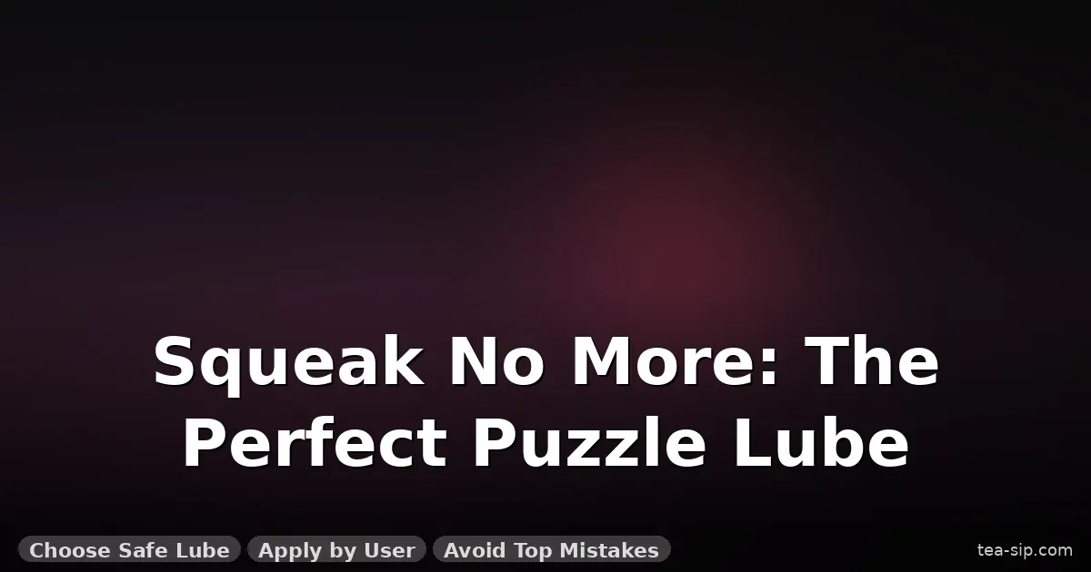 how to lubricate metal puzzles guide by Tea Sip