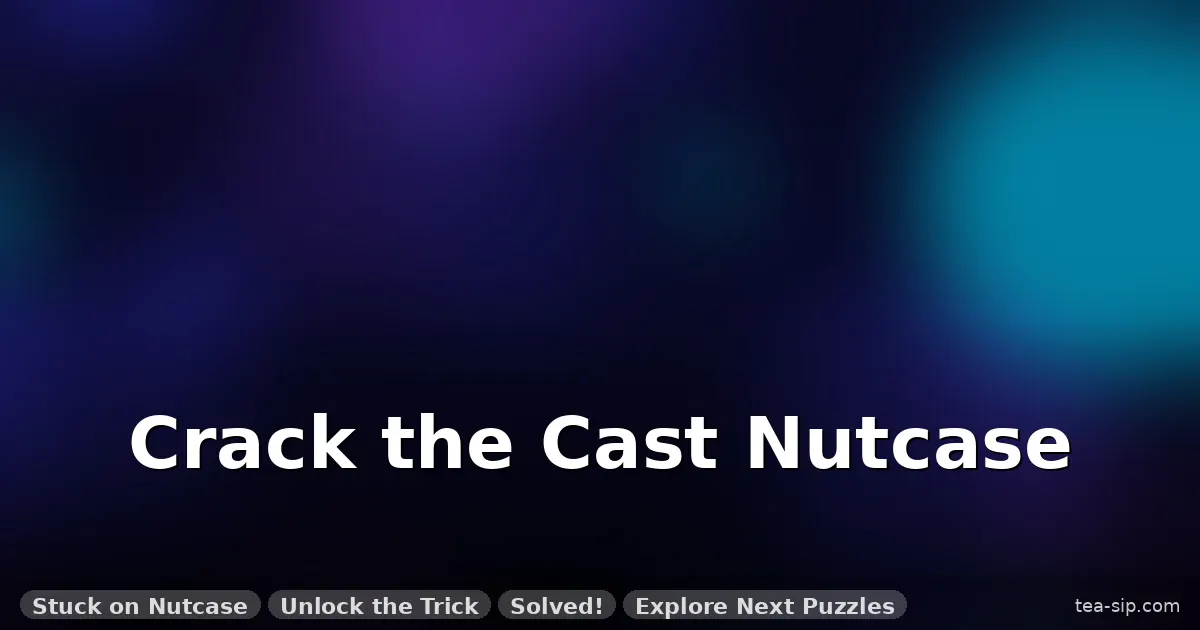 how to solve cast nutcase guide by Tea Sip