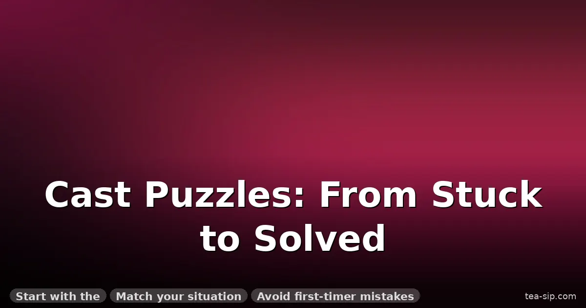 how to solve cast puzzle guide by Tea Sip