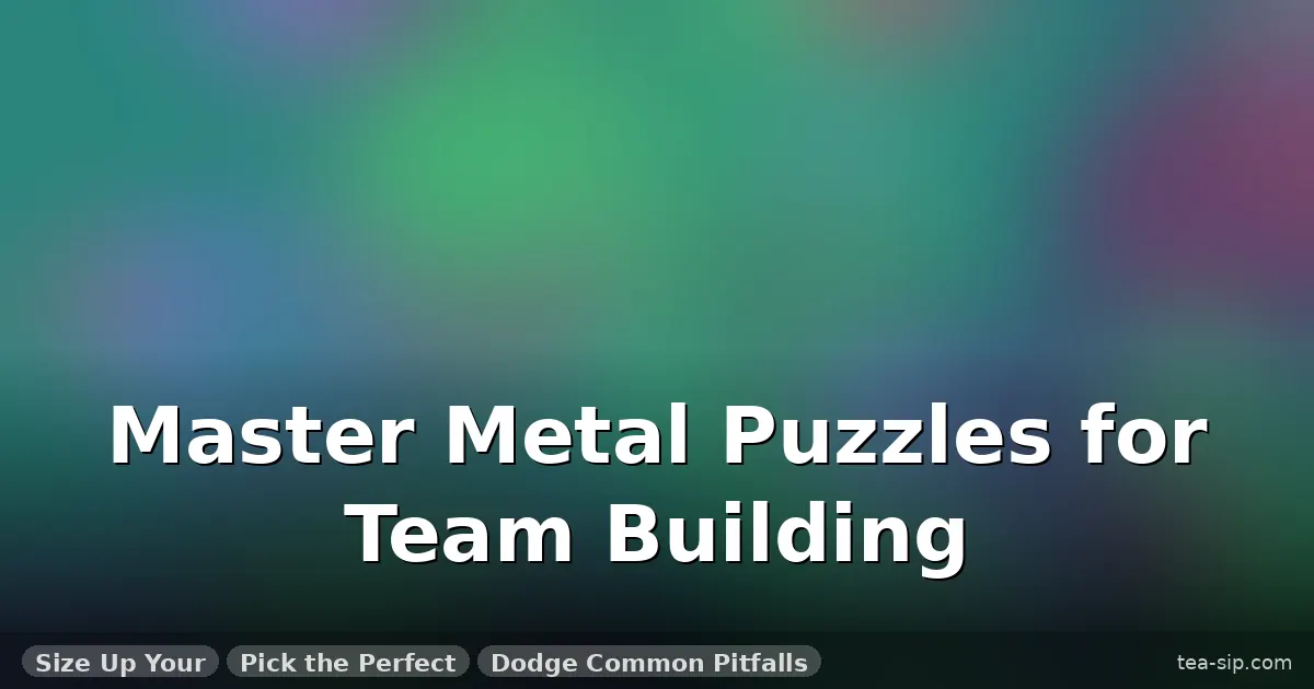 metal brain teaser for team building guide by Tea Sip