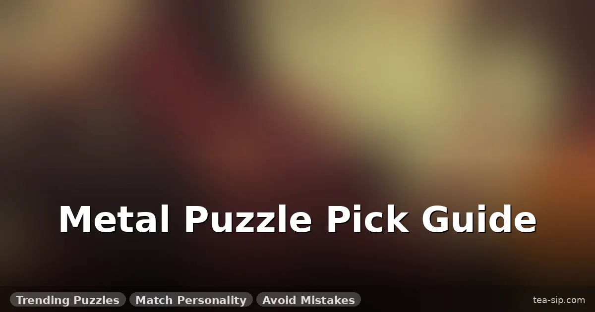 most popular metal puzzles right now guide by Tea Sip