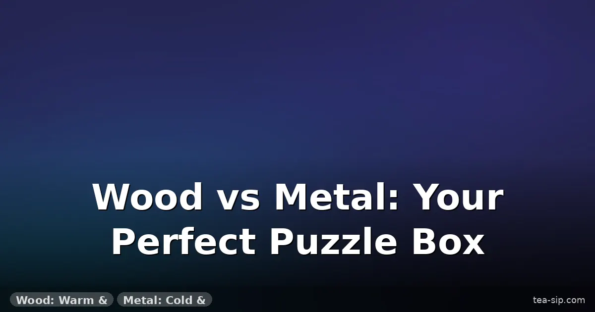 puzzle box wood vs metal guide by Tea Sip