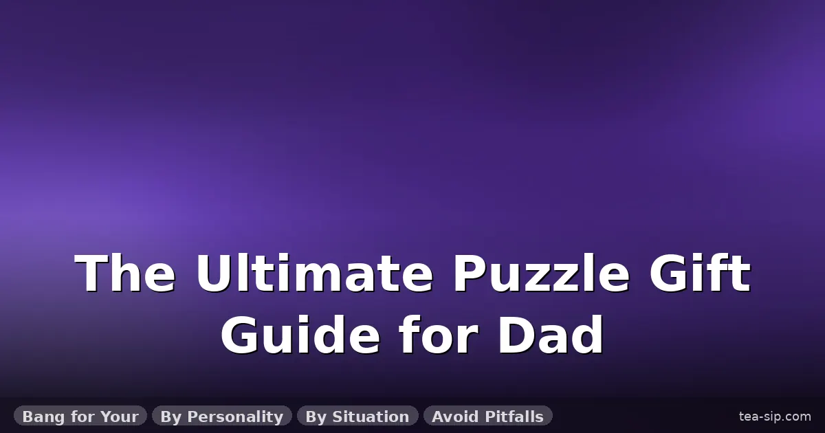 puzzle gifts for dad guide by Tea Sip