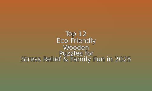 Top 12 Eco-Friendly Wooden Puzzles for Stress Relief & Family Fun in 2025 1 astg 1757529237 Qn5Tam