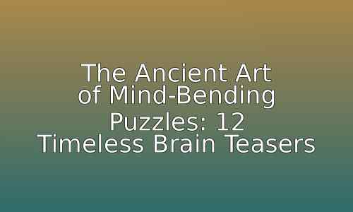 The Ancient Art of Mind-Bending Puzzles: 12 Timeless Brain Teasers 25 astg 1759068591 aS5smm