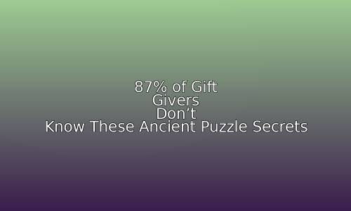 87% of Gift Givers Don't Know These Ancient Puzzle Secrets 29 astg 1759698571 DHl6dl