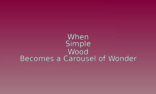 When Simple Wood Becomes a Carousel of Wonder 71 astg 1766641299 Y6BfAo