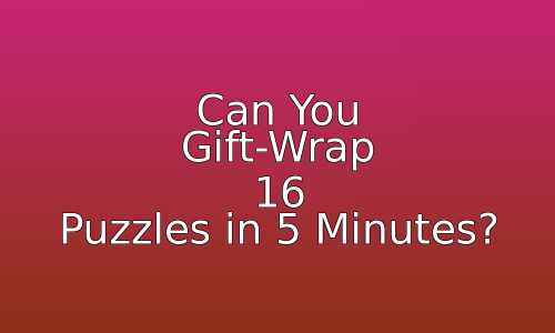 Can You Gift-Wrap 16 Puzzles in 5 Minutes? 146 astg 1766641300 6NWIcd