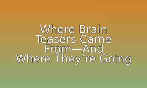 Where Brain Teasers Came From—And Where They're Going 36 astg 1768371299 IGNt0m