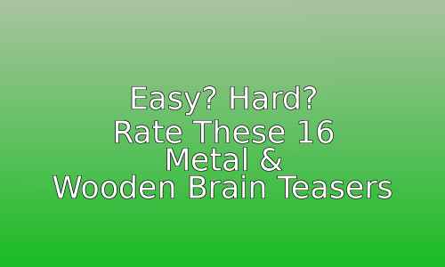 Easy? Hard? Rate These 16 Metal & Wooden Brain Teasers 128 astg 1768371300 INIQWT