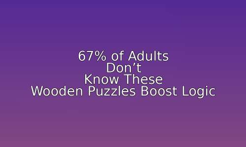 67% of Adults Don't Know These Wooden Puzzles Boost Logic 107 astg 1768652521 mRFOLU