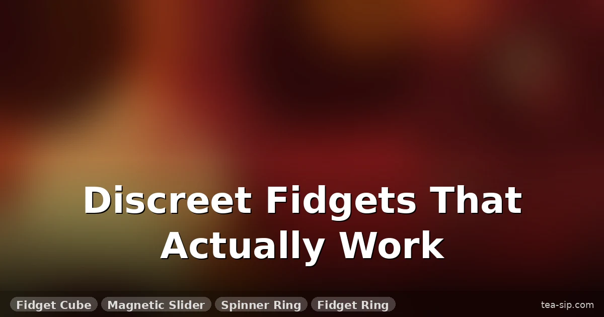 Best Fidget Toys for Meetings: 7 Silent Picks That Won't Distract