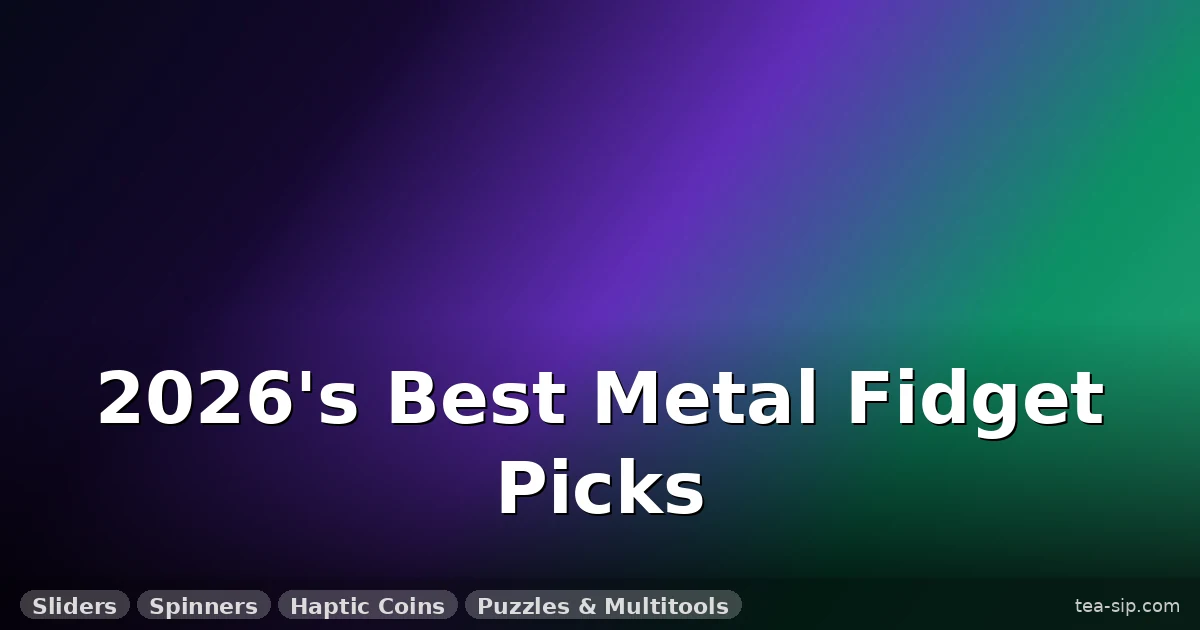 Best Metal Fidget Toys 2026 Reviewed: Top 7 Sliders, Spinners & Coins