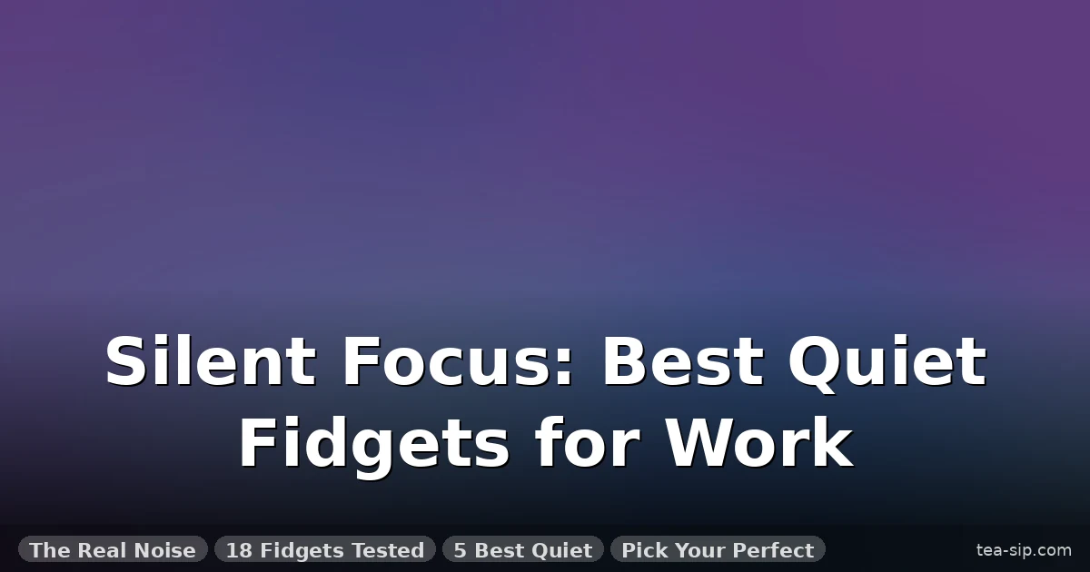 7 Best Quiet Fidget Toys for Work: Tested in Real Meetings