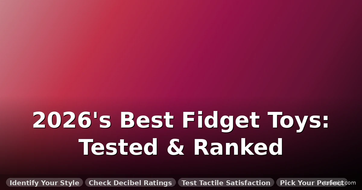 Best Sensory Fidget Toys 2026: 8 Top Picks Tested by Use Case