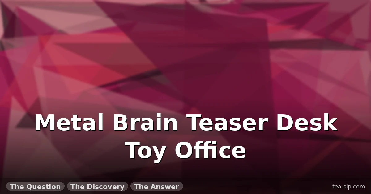 7 Metal Desk Puzzles for Focus: The Office Brain Teaser Buying Guide