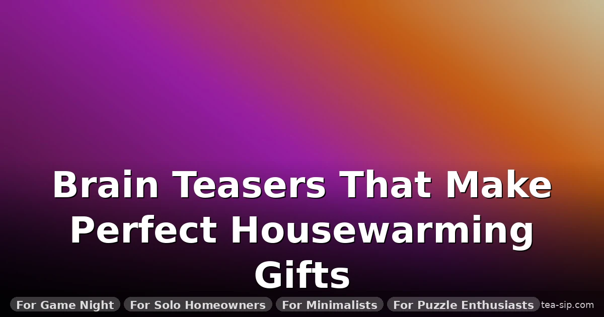 7 Brain Teaser Housewarming Gifts That Spark Conversation (Tested)