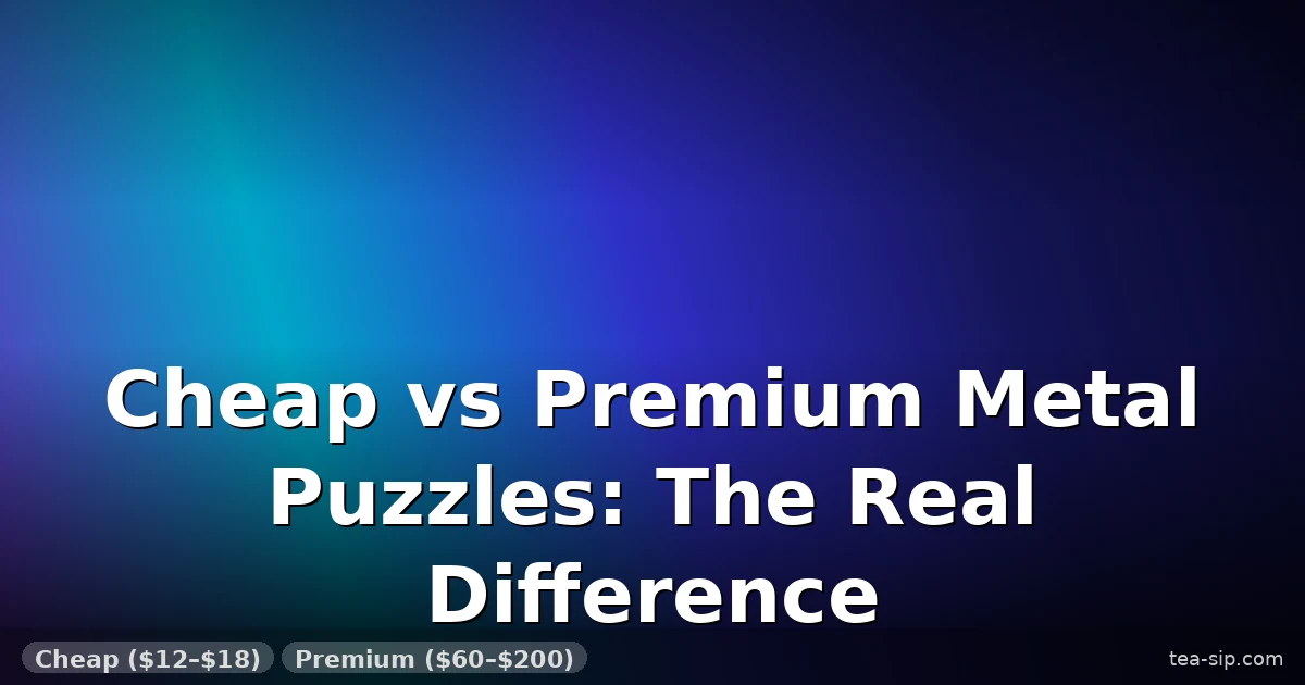 Cheap Metal Puzzles vs Premium: 7 Tests That Reveal the Real Difference