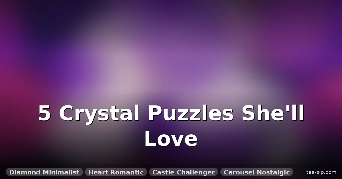 6 Best Crystal Puzzle Gift Ideas for Her (Tested by a Puzzle Enthusiast)