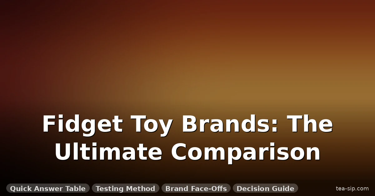 5 Fidget Toy Brands Compared: Which One Actually Works for You?
