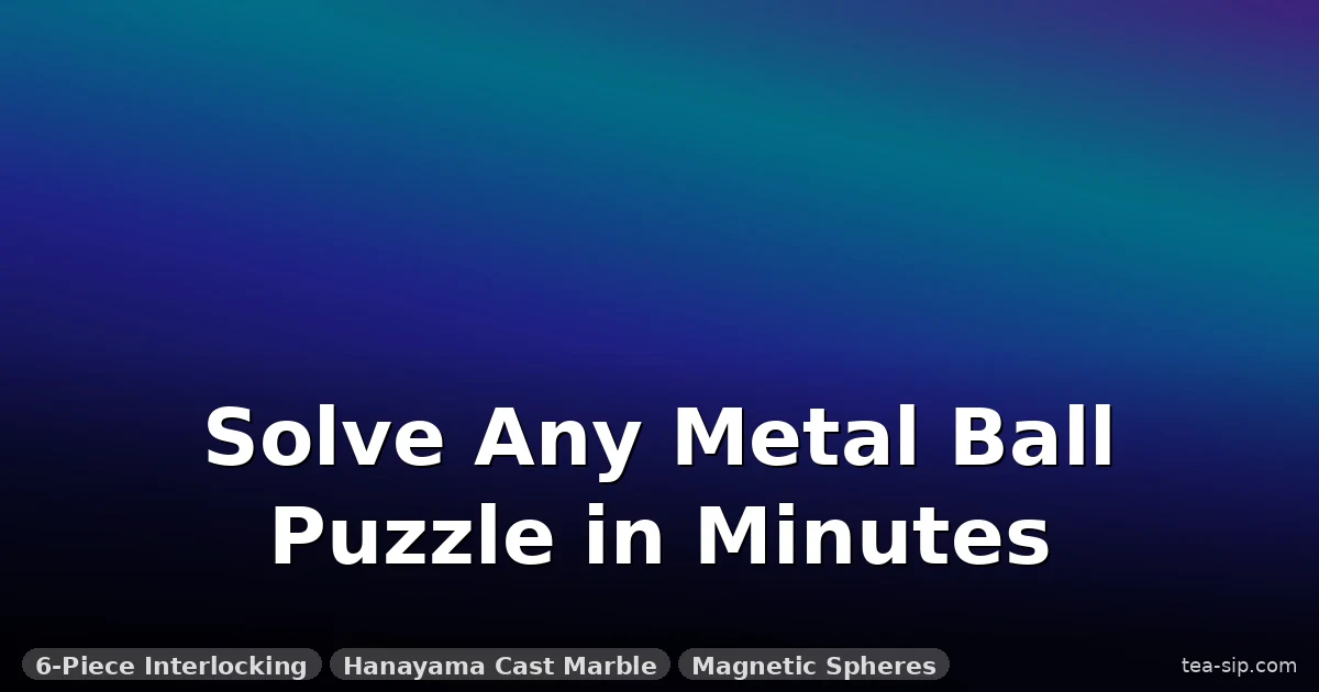 How to Solve Metal Ball Puzzles: 3 Methods That Actually Work 3 How to Solve Metal Ball Puzzles: 3 Methods That Actually Work