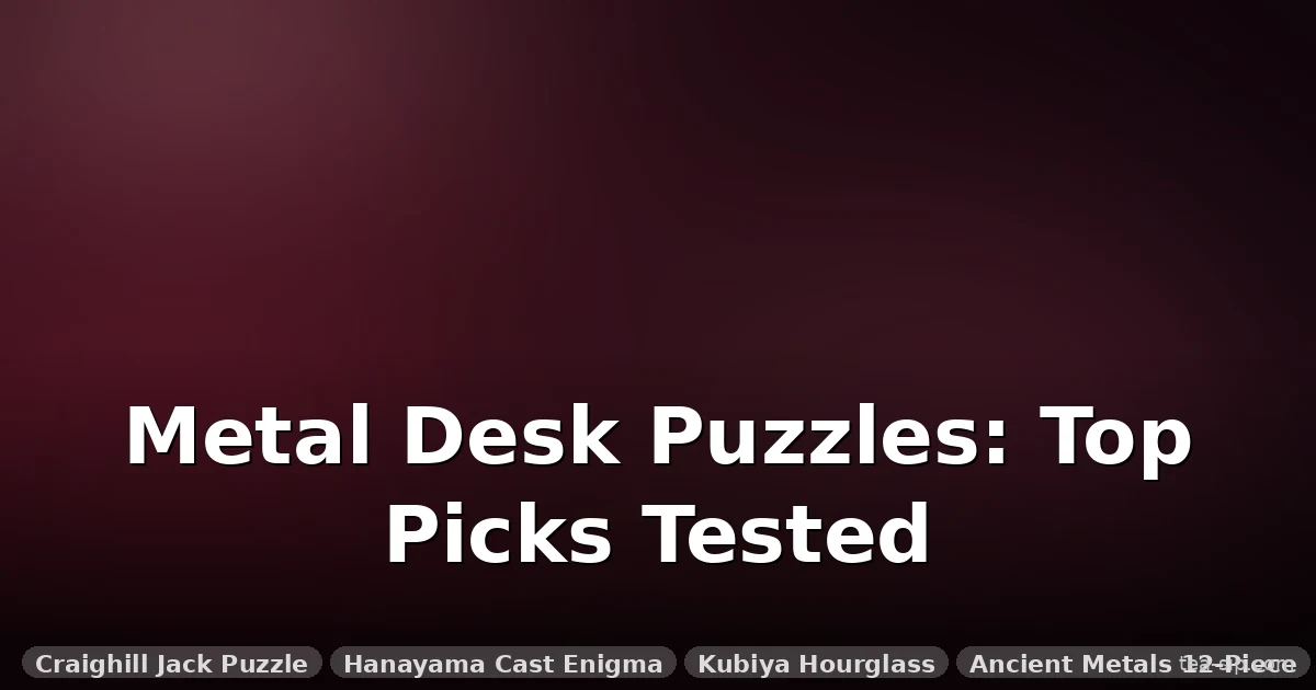 Metal Puzzles for Your Office Desk: 8 Quiet, Executive-Grade Picks Tested 7 Metal Puzzles for Your Office Desk: 8 Quiet, Executive-Grade Picks Tested