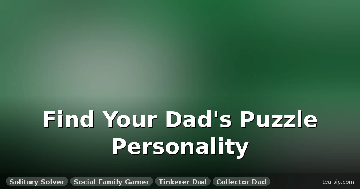 7 Perfect Puzzle Gifts for Dad Based on His Personality Type (2025 Guide)