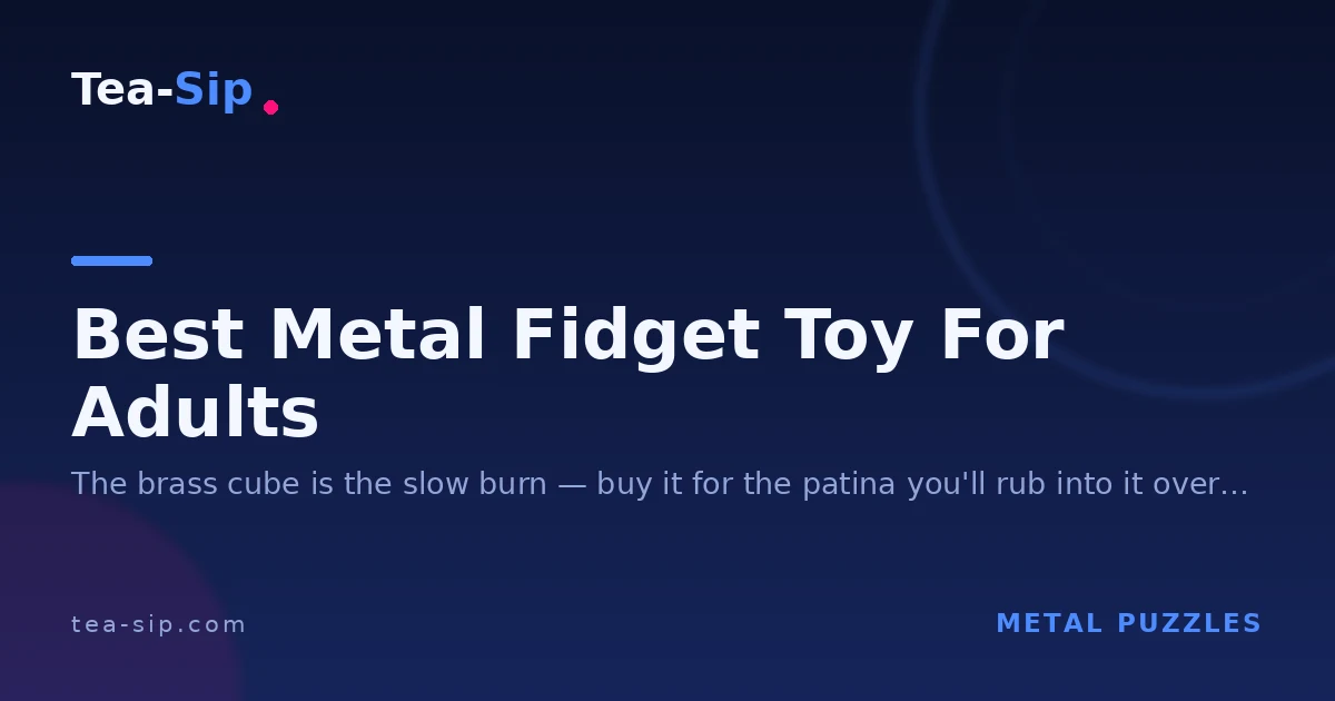 Best Metal Fidget Toy for Adults, Organized by Use Case 5 Best Metal Fidget Toy for Adults, Organized by Use Case