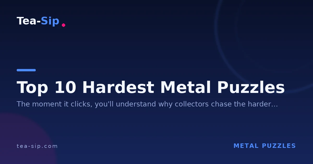 Top 10 Hardest Metal Puzzles: What Stumped a Level 6 Collector 17 Top 10 Hardest Metal Puzzles: What Stumped a Level 6 Collector