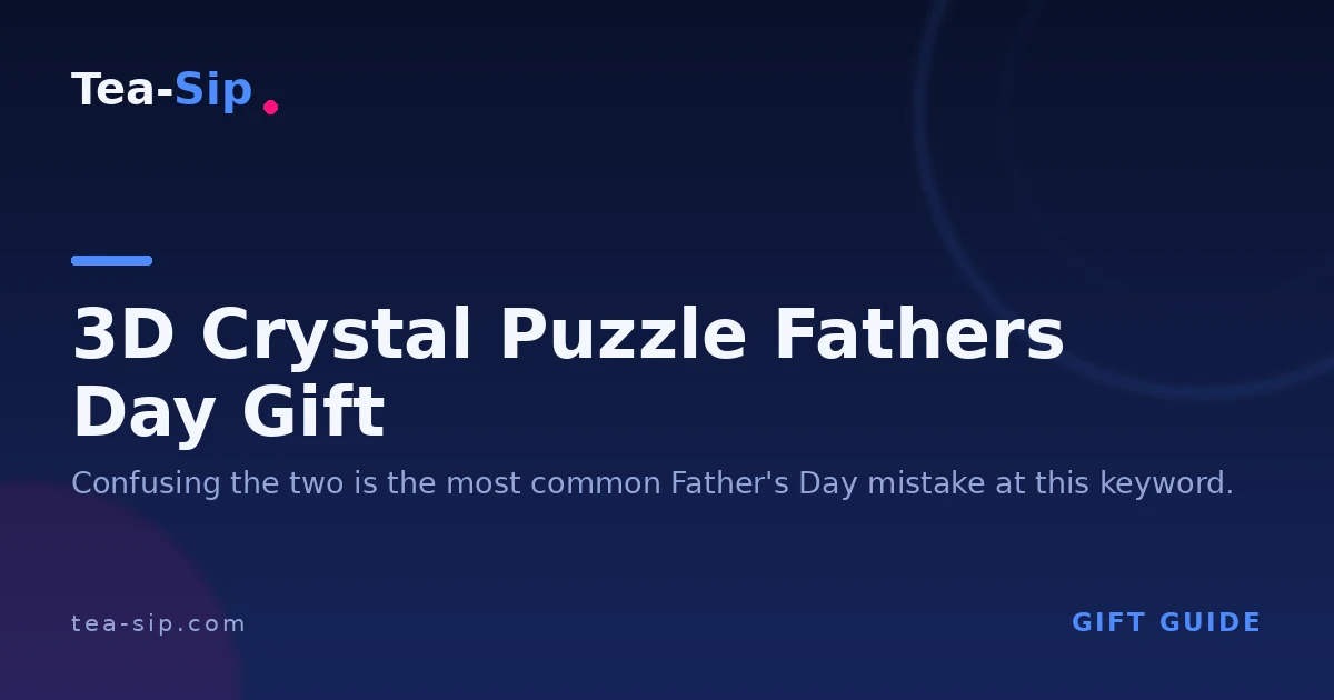 3D Crystal Puzzle Father's Day Gift: Which Type Fits Dad? 5 3D Crystal Puzzle Father's Day Gift: Which Type Fits Dad?