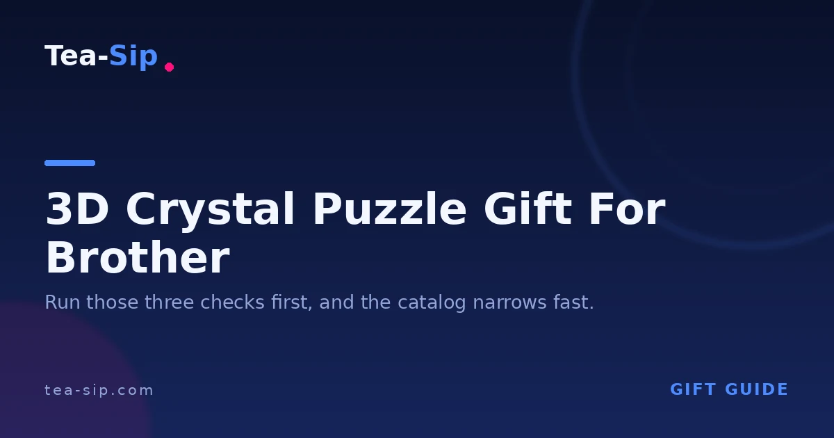 3D Crystal Puzzle Gift for Brother: Which Design Actually Fits Him?