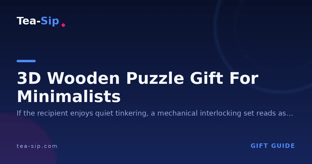 How to Choose a 3D Wooden Puzzle Gift for Minimalists 6 How to Choose a 3D Wooden Puzzle Gift for Minimalists