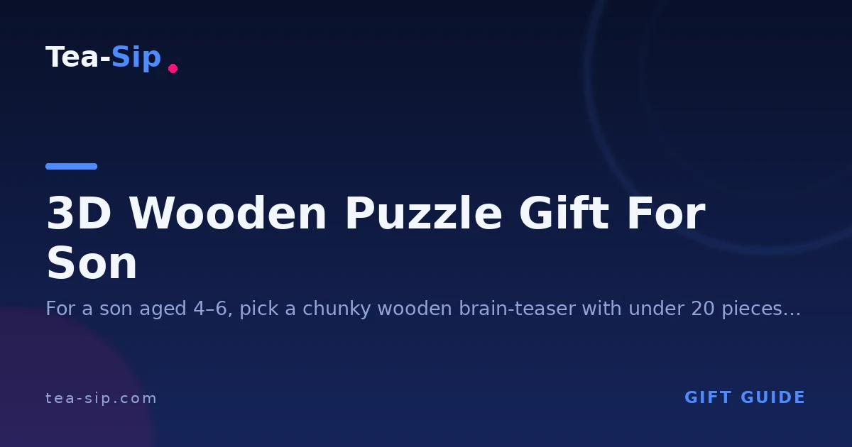 3D Wooden Puzzle Gift for Son: The Age-by-Age Parent Guide 4 3D Wooden Puzzle Gift for Son: The Age-by-Age Parent Guide