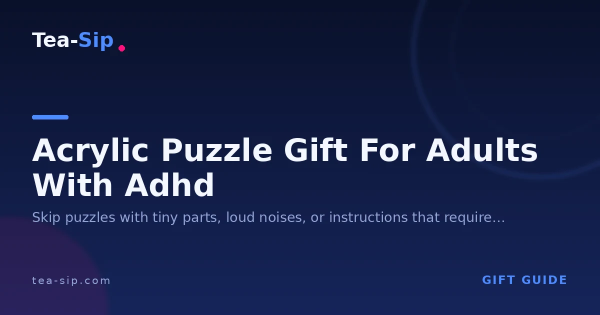 Acrylic Puzzle Gift for Adults with ADHD: What to Check First