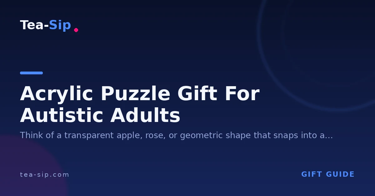 Acrylic Puzzle Gift for Autistic Adults: What to Check Before You Buy