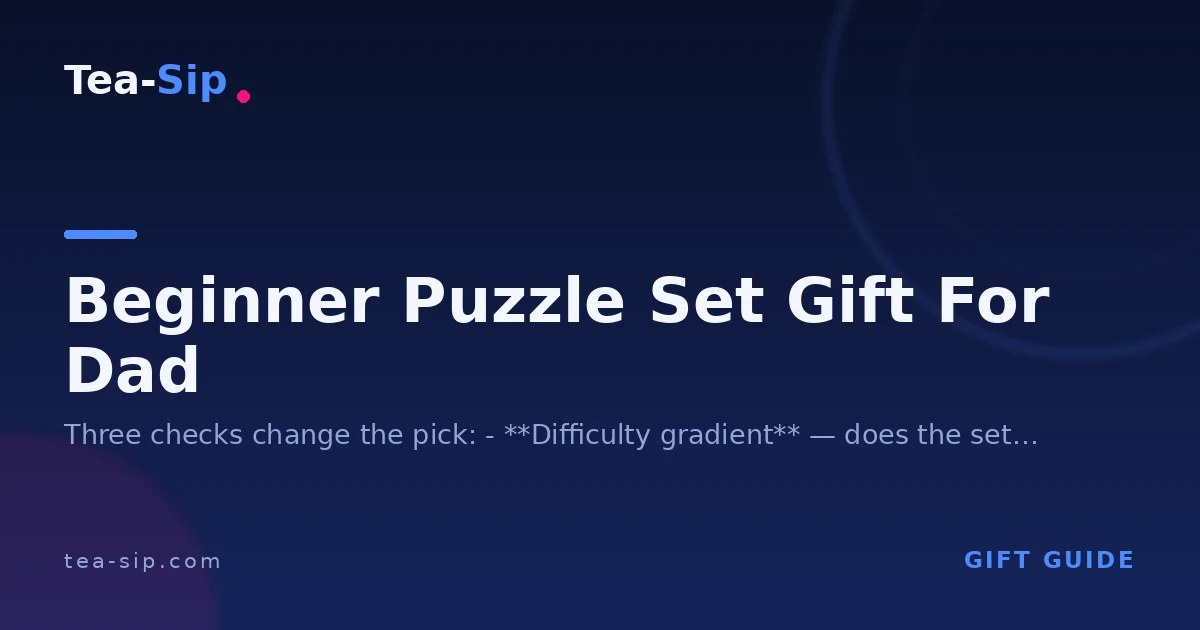 Beginner Puzzle Set Gift for Dad: How to Match the Set to Him
