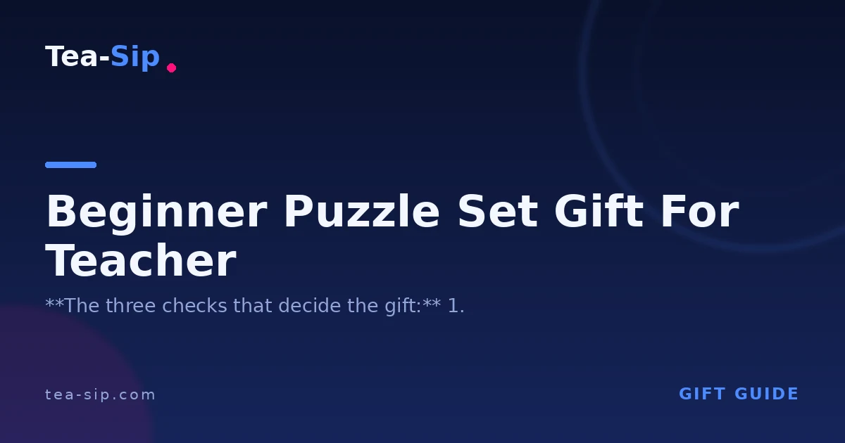 Beginner Puzzle Set Gift for Teacher: How to Choose in 3 Checks 7 Beginner Puzzle Set Gift for Teacher: How to Choose in 3 Checks