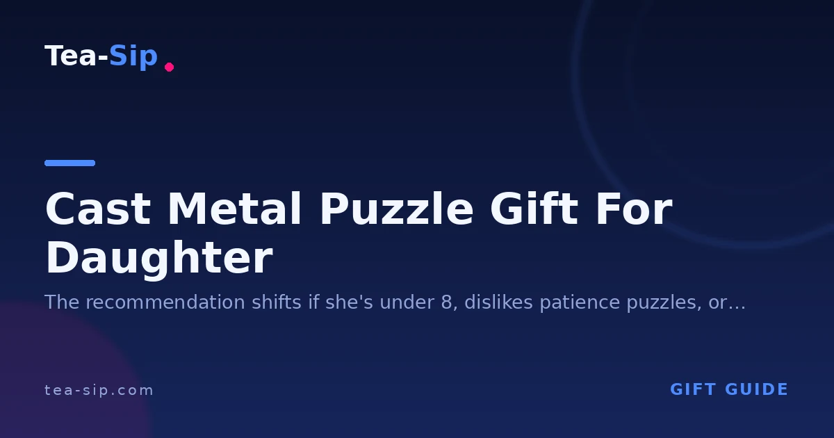 Cast Metal Puzzle Gift for Daughter: Matched to Age and Skill