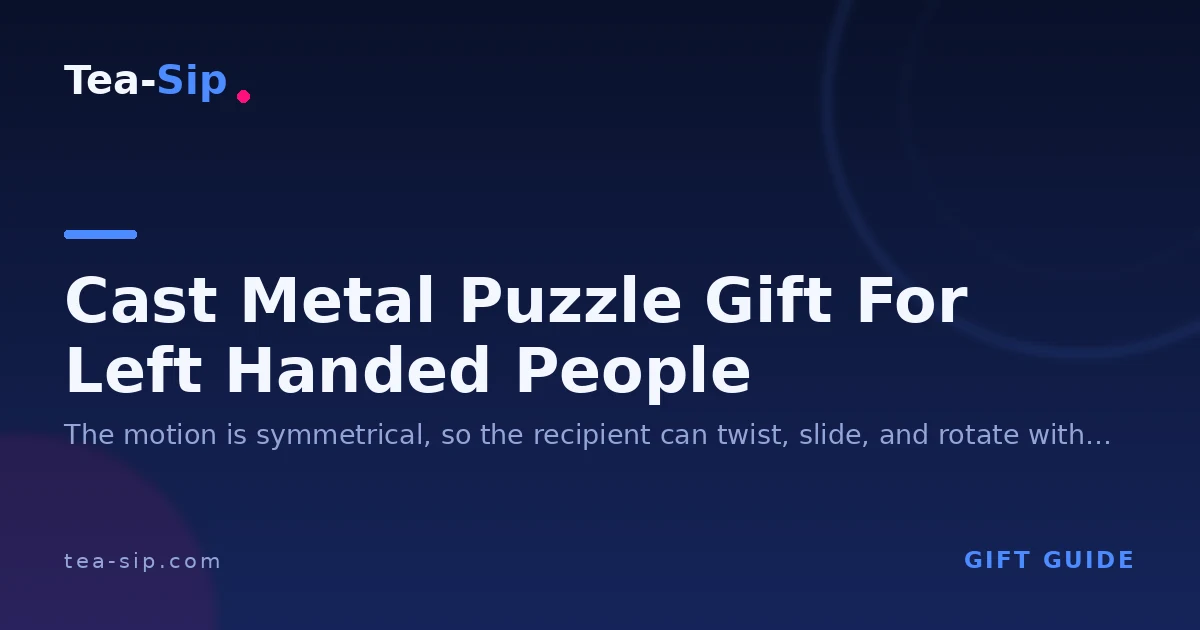 Cast Metal Puzzle Gift for Left Handed People: What to Check