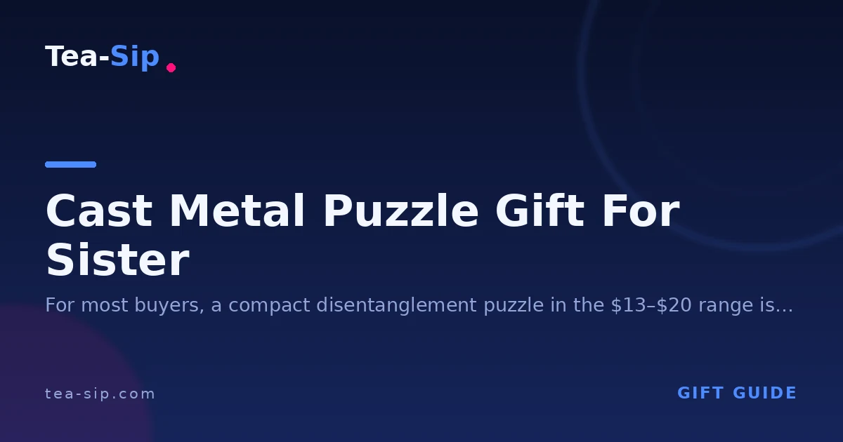 Cast Metal Puzzle Gift for Sister: Match by Style, Level, and Theme